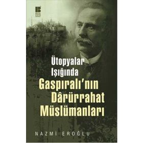 ÜTOPYALAR IŞIĞINDA GASPIRALI'NIN DARÜRRAHAT MÜSLÜMANLARI - NAZMI EROĞLU