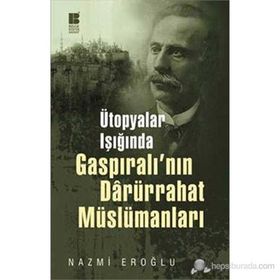 ÜTOPYALAR IŞIĞINDA GASPIRALI'NIN DARÜRRAHAT MÜSLÜMANLARI - NAZMI EROĞLU