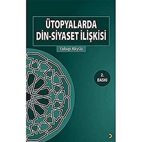 Ütopyalarda Din-Siyaset İlişkisi - Yakup Akyüz