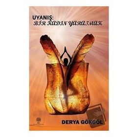 Uyanış: Bir Kadın Yaratmak - Derya Gökgöl