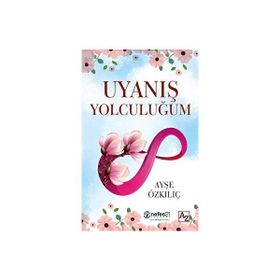 Uyanış Yolculuğum - Ayşe Özkılıç