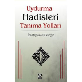 UYDURMA HADISLERI TANIMA YOLLARI - İBNÜ´L KAYYIM EL-CEVZIYYE
