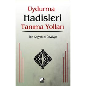 UYDURMA HADISLERI TANIMA YOLLARI - İBNÜ´L KAYYIM EL-CEVZIYYE
