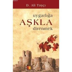UYGARLIĞA AŞKLA DIRENMEK - D. ALI TAŞÇI