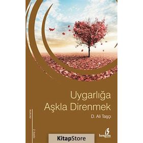 UYGARLIĞA AŞKLA DIRENMEK - D. ALI TAŞÇI