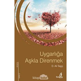 UYGARLIĞA AŞKLA DIRENMEK - D. ALI TAŞÇI
