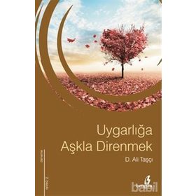 UYGARLIĞA AŞKLA DIRENMEK - D. ALI TAŞÇI