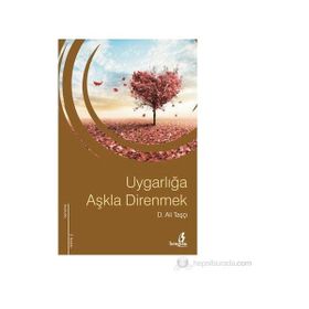 UYGARLIĞA AŞKLA DIRENMEK - D. ALI TAŞÇI