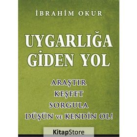 UYGARLIĞA GIDEN YOL ARAŞTIR, KEŞFET, SORGULA, DÜŞÜN VE KENDIN OL - İBRAHIM OKUR