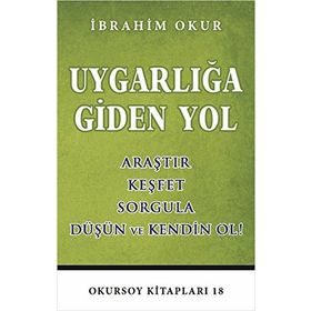 UYGARLIĞA GIDEN YOL ARAŞTIR, KEŞFET, SORGULA, DÜŞÜN VE KENDIN OL - İBRAHIM OKUR