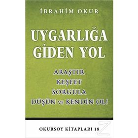 UYGARLIĞA GIDEN YOL ARAŞTIR, KEŞFET, SORGULA, DÜŞÜN VE KENDIN OL - İBRAHIM OKUR
