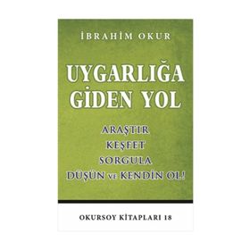 UYGARLIĞA GIDEN YOL ARAŞTIR, KEŞFET, SORGULA, DÜŞÜN VE KENDIN OL - İBRAHIM OKUR