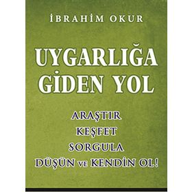 UYGARLIĞA GIDEN YOL ARAŞTIR, KEŞFET, SORGULA, DÜŞÜN VE KENDIN OL - İBRAHIM OKUR
