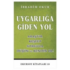 UYGARLIĞA GIDEN YOL ARAŞTIR, KEŞFET, SORGULA, DÜŞÜN VE KENDIN OL - İBRAHIM OKUR
