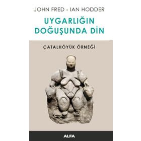 Uygarlığın Doğusunda Din - John Fred Ian Hodder
