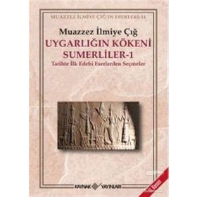 UYGARLIĞIN KÖKENİ SÜMERLİLER 1 TARIHTE İLK EDEBI ESERLERDEN SEÇMELER - MUAZZEZ İLMİYE ÇIĞ