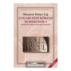 UYGARLIĞIN KÖKENİ SÜMERLİLER 1 TARIHTE İLK EDEBI ESERLERDEN SEÇMELER - MUAZZEZ İLMİYE ÇIĞ