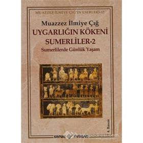 UYGARLIĞIN KÖKENİ SÜMERLİLER 2 SUMERLILERDE GÜNLÜK YAŞAM - MUAZZEZ İLMİYE ÇIĞ
