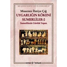 UYGARLIĞIN KÖKENİ SÜMERLİLER 2 SUMERLILERDE GÜNLÜK YAŞAM - MUAZZEZ İLMİYE ÇIĞ