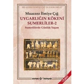 UYGARLIĞIN KÖKENİ SÜMERLİLER 2 SUMERLILERDE GÜNLÜK YAŞAM - MUAZZEZ İLMİYE ÇIĞ
