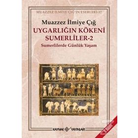 UYGARLIĞIN KÖKENİ SÜMERLİLER 2 SUMERLILERDE GÜNLÜK YAŞAM - MUAZZEZ İLMİYE ÇIĞ