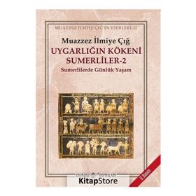 UYGARLIĞIN KÖKENİ SÜMERLİLER 2 SUMERLILERDE GÜNLÜK YAŞAM - MUAZZEZ İLMİYE ÇIĞ