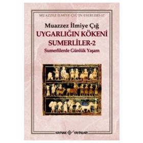 UYGARLIĞIN KÖKENİ SÜMERLİLER 2 SUMERLILERDE GÜNLÜK YAŞAM - MUAZZEZ İLMİYE ÇIĞ