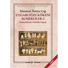 UYGARLIĞIN KÖKENİ SÜMERLİLER 2 SUMERLILERDE GÜNLÜK YAŞAM - MUAZZEZ İLMİYE ÇIĞ