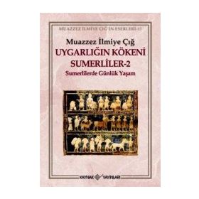 UYGARLIĞIN KÖKENİ SÜMERLİLER 2 SUMERLILERDE GÜNLÜK YAŞAM - MUAZZEZ İLMİYE ÇIĞ