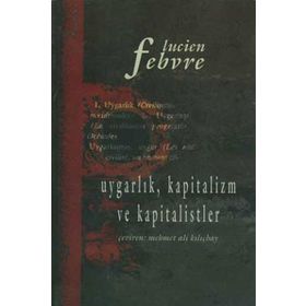 UYGARLIK KAPITALIZM VE KAPITALISTLER - LUCIEN FEBVRE