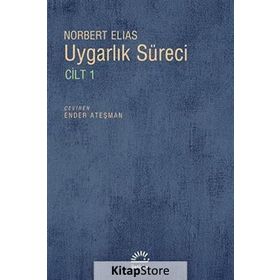 UYGARLIK SÜRECİ: CILT 1 SOSYO-OLUŞUMSAL VE PSIKO-OLUŞUMSAL İNCELEMELER - NORBERT ELIAS