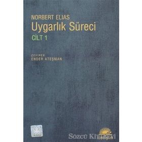 UYGARLIK SÜRECİ: CILT 1 SOSYO-OLUŞUMSAL VE PSIKO-OLUŞUMSAL İNCELEMELER - NORBERT ELIAS