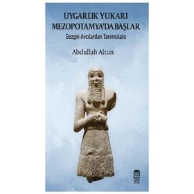 Uygarlık Yukarı Mezopotamyada Başlar - Abdullah Haldun