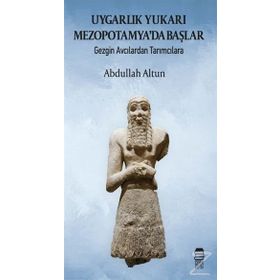 Uygarlık Yukarı Mezopotamyada Başlar - Abdullah Haldun