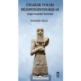 Uygarlık Yukarı Mezopotamyada Başlar - Abdullah Haldun