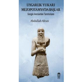 Uygarlık Yukarı Mezopotamyada Başlar - Abdullah Haldun