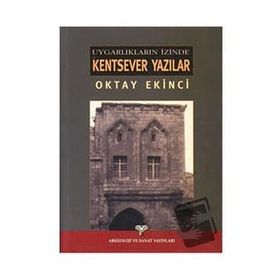 UYGARLIKLARI İZİNDE KENTSEVER YAZILAR - OKTAY EKINCI