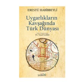 UYGARLIKLARIN KAVŞAĞINDA TÜRK DÜNYASI - ERESTÜ HABIBBEYLI