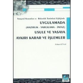 UYGULAMADA USULE VE YASAYA AYKIRI KARAR VE İŞLEMLER - ERHAN GÜNAY