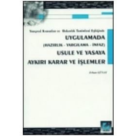 UYGULAMADA USULE VE YASAYA AYKIRI KARAR VE İŞLEMLER - ERHAN GÜNAY