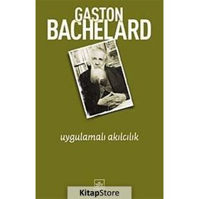 UYGULAMALI AKILCILIK - GASTON BACHELARD