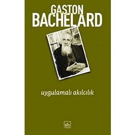 UYGULAMALI AKILCILIK - GASTON BACHELARD