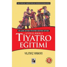 UYGULAMALI TIYATRO EĞİTİMİ OKUL TIYATROLARI, AMATÖR TIYATROLAR KONSERVATUVAR SINAVLARI İÇİN - YILMAZ ARIKAN