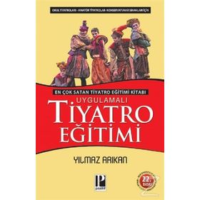 UYGULAMALI TIYATRO EĞİTİMİ OKUL TIYATROLARI, AMATÖR TIYATROLAR KONSERVATUVAR SINAVLARI İÇİN - YILMAZ ARIKAN