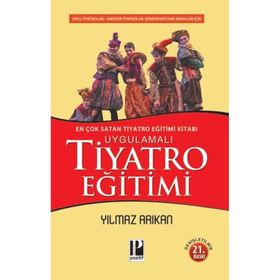UYGULAMALI TIYATRO EĞİTİMİ OKUL TIYATROLARI, AMATÖR TIYATROLAR KONSERVATUVAR SINAVLARI İÇİN - YILMAZ ARIKAN