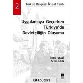 UYGULAMAYA GEÇERKEN TÜRKİYEDE DEVLETÇİLİĞİN OLUŞUMU - İLHAN TEKELI;SELIM İLKİN