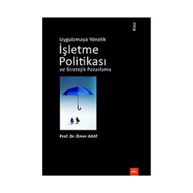 UYGULAMAYA YÖNELİK İŞLETME POLİTİKASI VE STRATEJIK PAZARLAMA - ÖMER AKAT