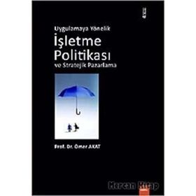 UYGULAMAYA YÖNELİK İŞLETME POLİTİKASI VE STRATEJIK PAZARLAMA - ÖMER AKAT