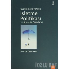 UYGULAMAYA YÖNELİK İŞLETME POLİTİKASI VE STRATEJIK PAZARLAMA - ÖMER AKAT
