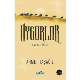 Uygurlar - 840’tan Önce - Ahmet Taşağıl - Bilge Kültür Sanat